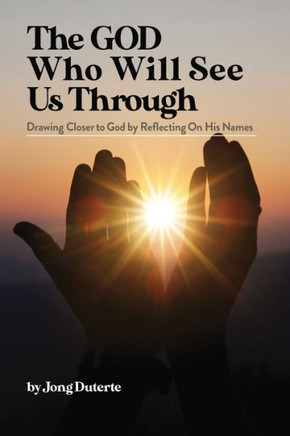 The God Who Will See Us Through: Drawing Closer to God by Reflecting on His Names