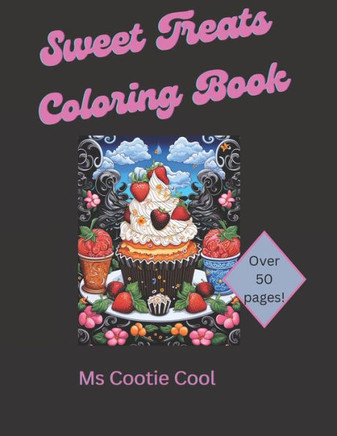 Sweet Treats Coloring Book: Yummy Coloring book for all ages. Cakes, ice cream and sweets, oh my!