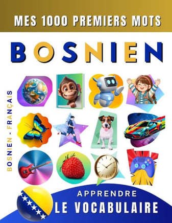 Apprendre le vocabulaire Bosnien: Mes mille premiers mots, Bilingue Bosnien - Fran?is: Imagier Bosnien pour d?utant