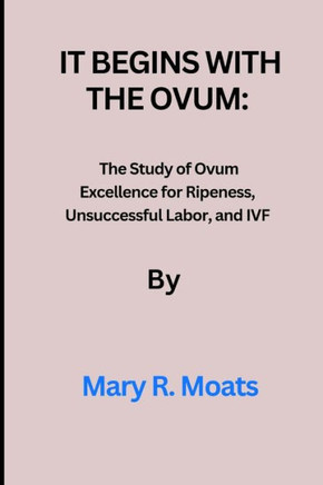 It begins with the Ovum: The Study of Ovum Excellence for Ripeness, Unsuccessful Labor, and IVF