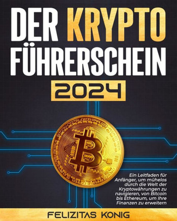 Der Krypto-F?rerschein: Ein Leitfaden f? Anf?ger, um m?elos durch die Welt der Kryptow?rungen zu navigieren, von Bitcoin bis Ethereum, um