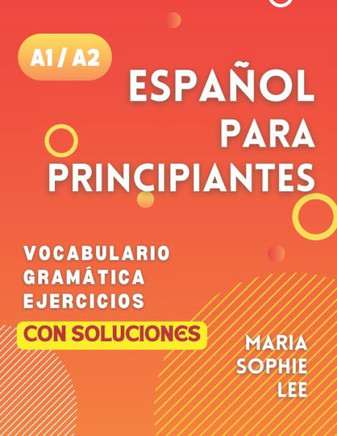 Espa?l Para Principiantes Niveles A1 y A2: Una Gu? Completa para Dominar el Espa?l para Principiantes con Lecciones F?iles de Seguir, Ejercicios I