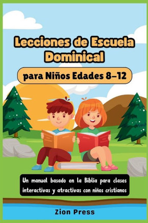 Lecciones de escuela dominical para ni?s Edades 8-12: Un manual basado en la Biblia para clases interactivas y atractivas con ni?s cristianos