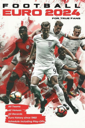 Football EURO 2024 for True Fans: All Teams, Venues, Schedule incl. Play-Offs and EURO History Records since 1960: For Kids and Adults