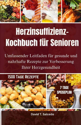 Herzinsuffizienz-Kochbuch f? Senioren: Umfassender Leitfaden f? gesunde und nahrhafte Rezepte zur Verbesserung Ihrer Herzgesundheit