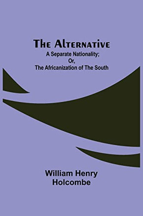 The Alternative: A Separate Nationality; Or, The Africanization Of The South