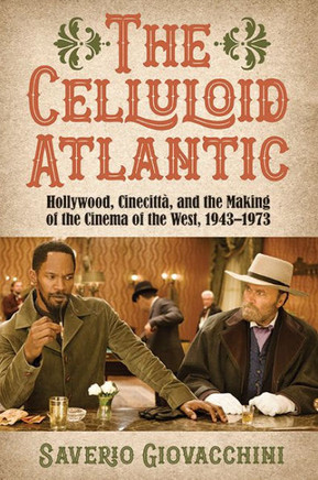 The Celluloid Atlantic: Hollywood, Cinecitt? and the Making of the Cinema of the West, 1943-1973