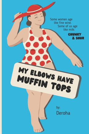 My Elbows Have Muffin Tops: Some women age like fine wine. Some of us age like milk: chunky & sour.