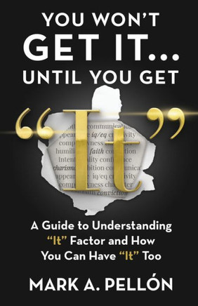 You Won't Get It...Until You Get ""It"": A Guide to Understanding ""It"" Factor and How You Can Have ""It"" Too
