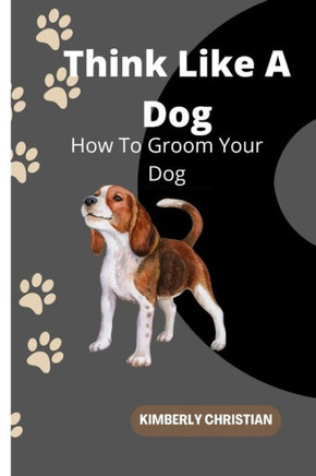 Think Like A Dog: How To Groom Your Dog