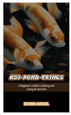 Koi-Pond-Erings: A Beginner's Guide to Raising and Caring for Koi Fish