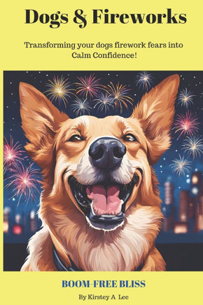 Dogs And Fireworks: Help for dogs that have a fear of fireworks