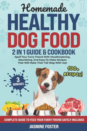 Homemade Healthy Dog Food: Spoil Your Furry Friend With Delicious, Nutritious, And Easy-To-Make Recipes That Will Make Their Tail Wag With Joy! C