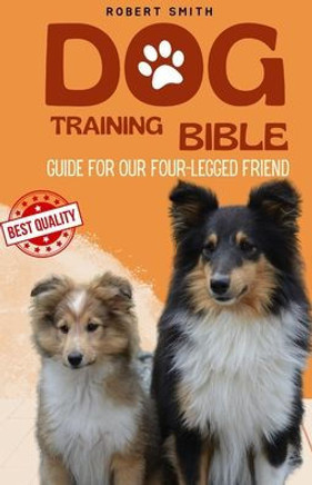 Dog Training Bible: Complete Guide to Dog Training
