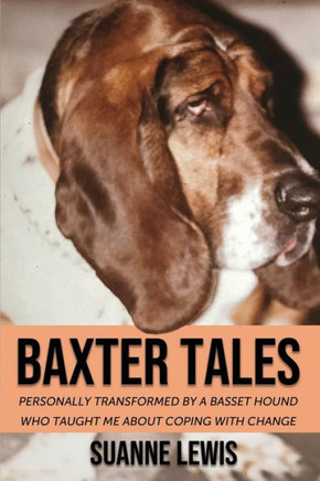 Baxter Tales: Personally Transformed By A Basset Hound Who Taught Me About Coping With Change