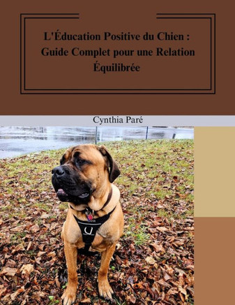 L'?ucation Positive du Chien: Guide Complet pour une Relation ?uilibr?