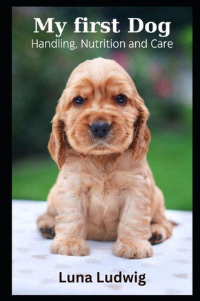 My first Dog: Handling, Nutrition and Care