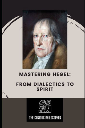 Mastering Hegel: From Dialectics to Spirit Mastering Hegel: From Dialectics to Spirit