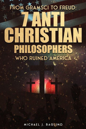 From Gramsci to Freud: 7 Anti Christian Philosophers Who Ruined America