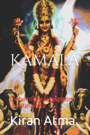 Kamala: Die tantrische Lotusg?tin und Mahavidya