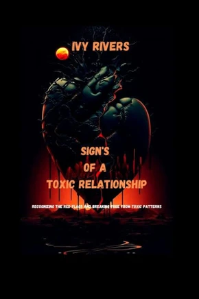 Sign's of a Toxic Relationship: Recognizing the red flags and breaking free from toxic patterns