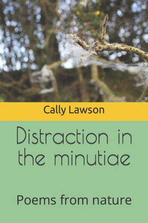 Distraction in the minutiae: Poems from nature