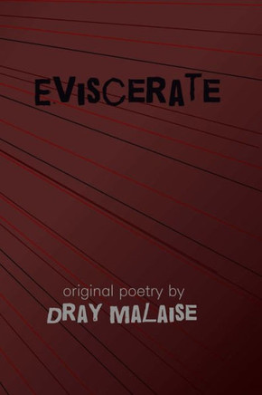 Eviscerate: Original Poetry by Dray Malaise