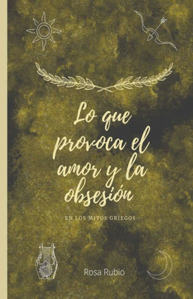 Lo que provoca el amor y la obsesi?: En la mitolog? griega