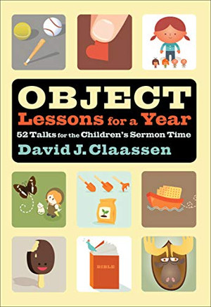 Object Lessons for a Year: 52 Talks for the Children's Sermon Time (Object Lesson Series)