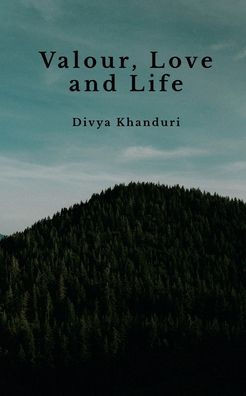 Valour, Love and Life: Poems journeying places, time, battles, love and laughter