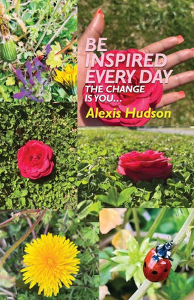 Be Inspired Every Day: The Change Is You Be Inspired Every Day: The Change Is You