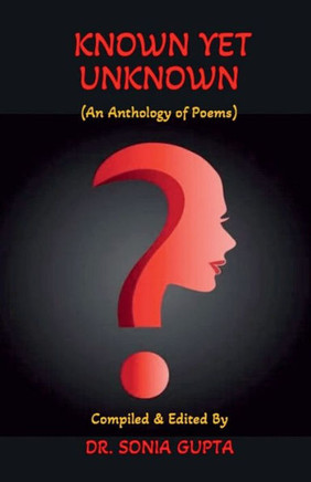 Known Yet Unknown: An anthology of poems Known Yet Unknown: An anthology of poems