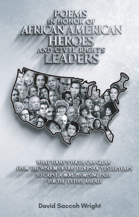 Poems in Honor of African American Heroes and Civil Rights Leaders, What Today's Youth Can Glean from the Wisdom of Our Elders of Yesteryears to Carve Poems in Honor of African American Heroes and Civil Rights Leaders, What Today's Youth Can Glean from the Wisdom of Our Elders of Yesteryears to Carve