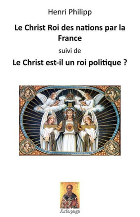 Le Christ Roi Des Nations Par La France: Suivi De: Le Christ Est-Il Un Roi Politique ? (French Edition)