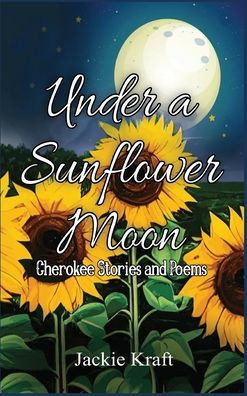 Under a Sunflower Moon: Cherokee Stories and Poems
