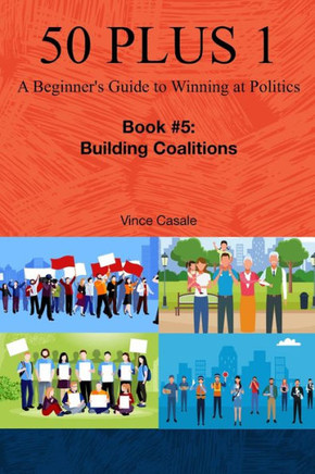 50 Plus 1: A Beginner's Guide to Winning at Politics: Book 5: Building Coalitions