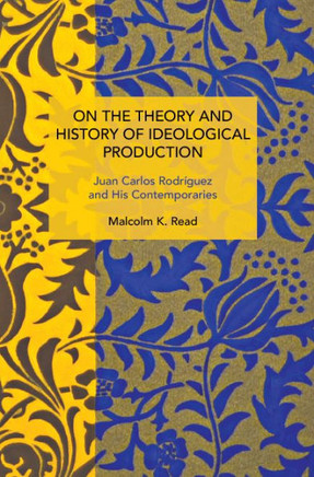 On the Theory and History of Ideological Production: Juan Carlos Rodr?uez and His Contemporaries