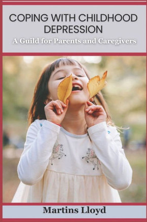 Coping with Childhood Depression: A Guide for Parents and Caregivers