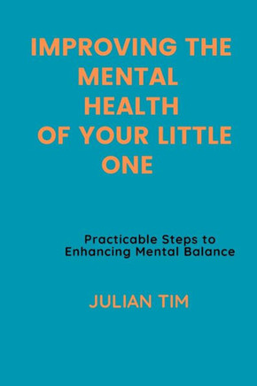 Improving the Mental Health of Your Little One: Practicable Steps to Enhancing Mental Balance