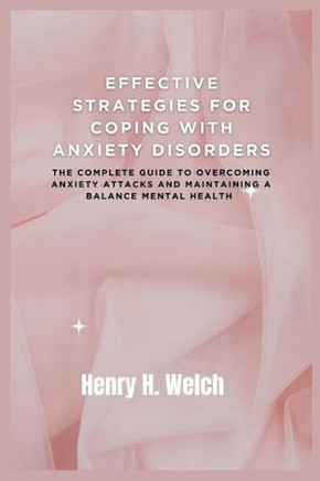 Effective Strategies for Coping with Anxiety Disorders: The complete guide to overcoming anxiety attacks and maintaining a balance mental health