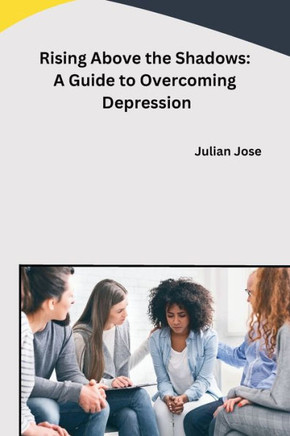 Rising Above the Shadows: A Guide to Overcoming Depression