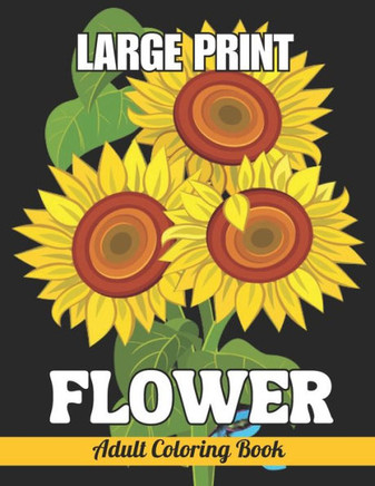 Large Print Flower Adult Coloring Book: 30 Page Easy Large Print Flowers Coloring Book Design For Adults, Seniors, and Women.(New Large Print Coloring
