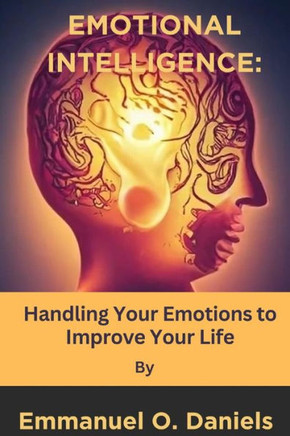 Emotional Intelligence: Handling Your Emotions to Improve Your Life