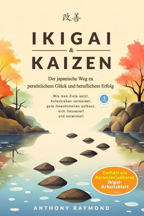 Ikigai & Kaizen: Der japanische Weg zu pers?lichem Gl?k und beruflichem Erfolg (Wie man Ziele setzt, Aufschieben vermeidet, gute Gewo