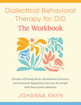 Dialectical Behavioral Therapy for Did--The Workbook: System-Affirming Skills, Mindfulness Practices, and Emotional Regulation Exercises for People wi