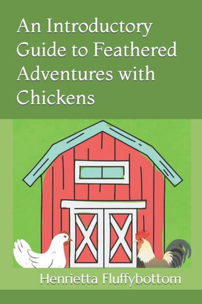 An Introductory Guide to Feathered Adventures with Chickens