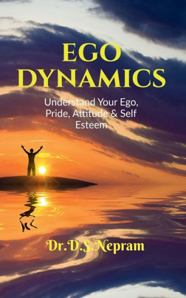 Ego Dynamics: Understand your Ego, Pride, Attitude & Self Esteem
