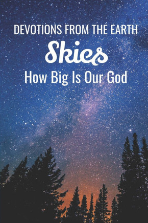 Devotions From The Earth - Skies: How Big is Our God