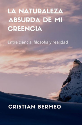 La naturaleza absurda de mi creencia: Entre ciencia, filosof? y realidad