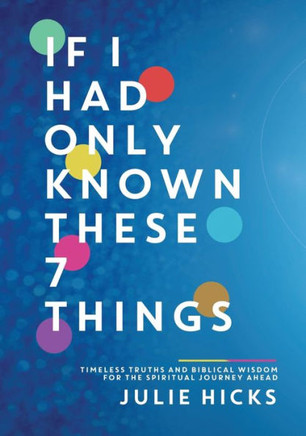 If I Had Only Known These 7 Things: Timeless Truths and Biblical Wisdom for the Spiritual Journey Ahead